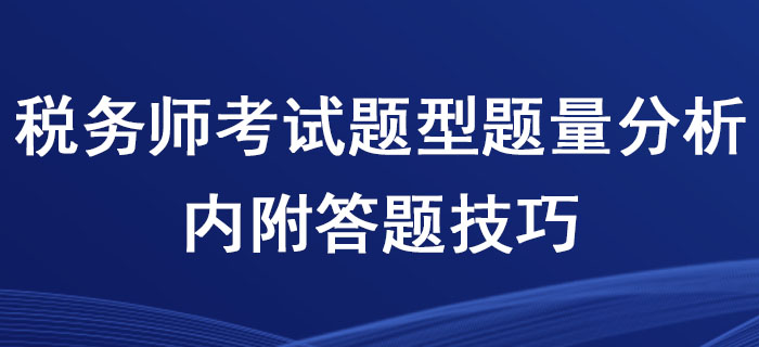 稅務(wù)師考試題型題量分析，內(nèi)附答題技巧！