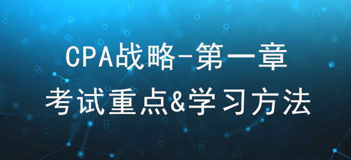 戰(zhàn)略與戰(zhàn)略管理_CPA《戰(zhàn)略》第一章考試重點與學(xué)習(xí)方法