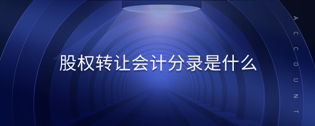 股權(quán)轉(zhuǎn)讓會計分錄是什么