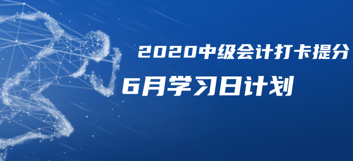 2020年《中級會計實務(wù)》6月每日學(xué)習(xí)計劃！火速打卡