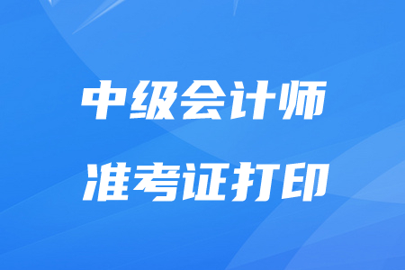 云南省2020年中級會計師準(zhǔn)考證打印時間為8月21日起