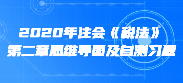 2020年注會《稅法》第二章思維導圖及自測習題