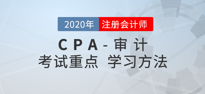 2020年CPA《審計》考試重點與學(xué)習(xí)方法匯總