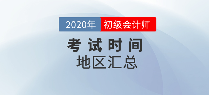2020年初級會計考試時間地區(qū)匯總！一文全掌握！