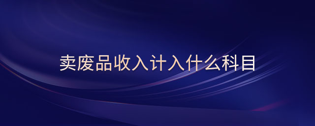 賣廢品收入計(jì)入什么科目