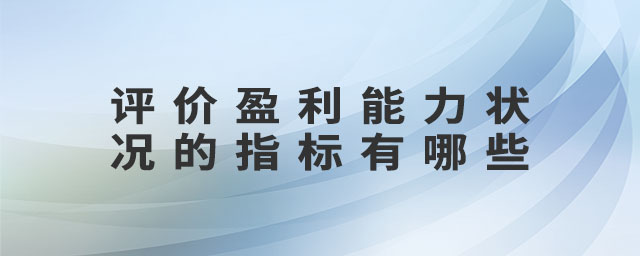 評價盈利能力狀況的指標有哪些