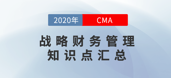 2020年CMA《戰(zhàn)略財(cái)務(wù)管理》科目知識點(diǎn)匯總