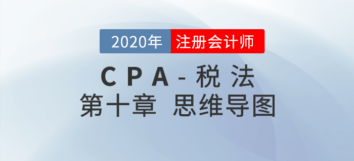2020年注會《稅法》第十章思維導(dǎo)圖及自測習題