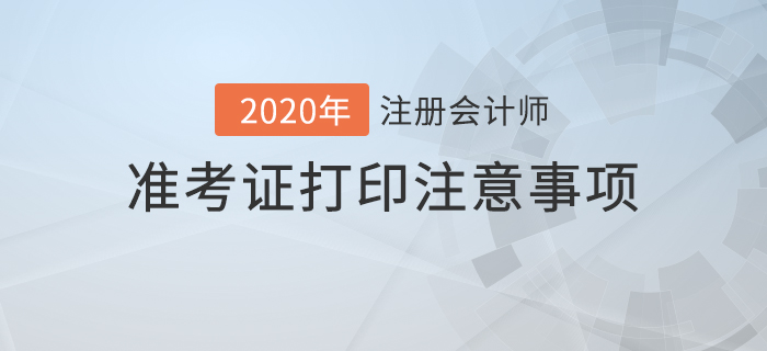 2020年注冊會計師準考證打印注意事項及常見問題解答！