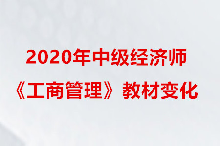 2020年中級(jí)經(jīng)濟(jì)師《工商管理》教材變化