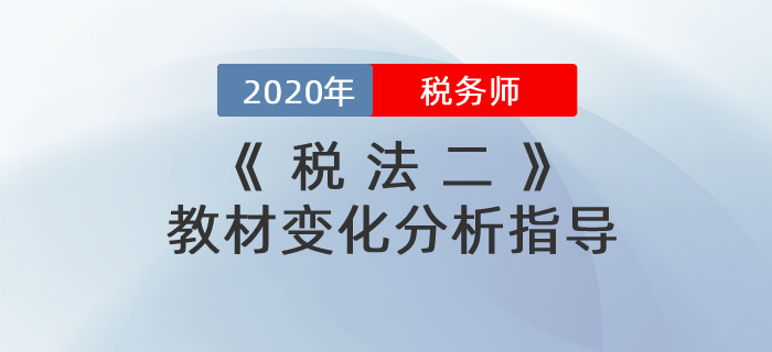 2020年稅務師《稅法二》教材變化分析指導！