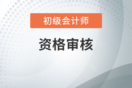 2020年遼寧初級會計職稱考試實行網(wǎng)上審核