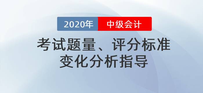 名師直播：2020年中級會計考試題量、評分標(biāo)準(zhǔn)變化分析指導(dǎo)