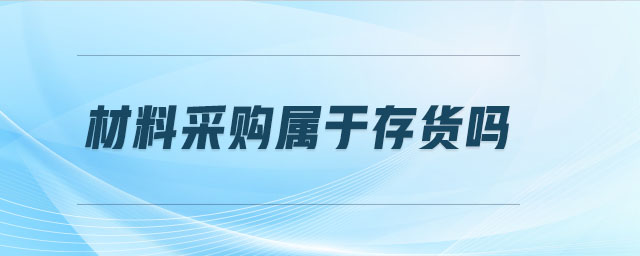 材料采購(gòu)屬于存貨嗎