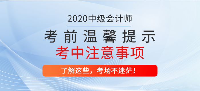 2020年中級會計職稱考前溫馨提示！考試中哪些問題應(yīng)注意？