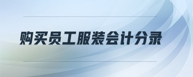 購(gòu)買員工服裝會(huì)計(jì)分錄