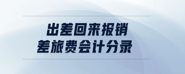 出差回來(lái)報(bào)銷差旅費(fèi)會(huì)計(jì)分錄
