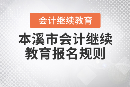 2020年遼寧省本溪市會計繼續(xù)教育報名規(guī)則