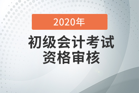 2020年貴州貴陽初級(jí)會(huì)計(jì)考試資格審核通知