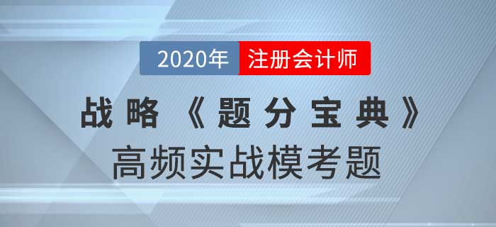 2020年CPA-戰(zhàn)略《題分寶典》高頻實(shí)戰(zhàn)?？碱}