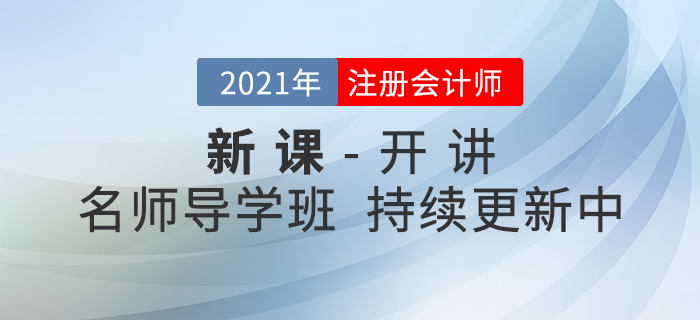 新課開講！2021年注冊會計(jì)師名師導(dǎo)學(xué)班持續(xù)更新中！