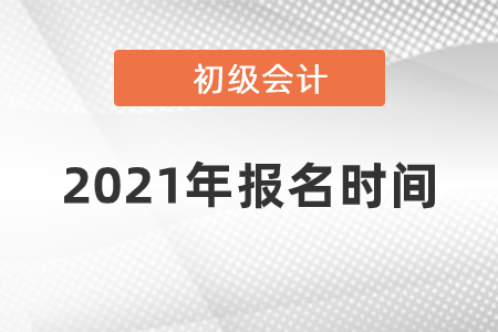 2021年安徽初級會計考試報名時間確定了嗎？