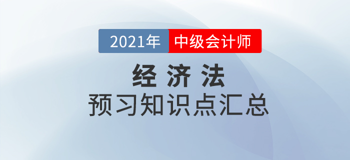 考生必看！2021年中級會計《經(jīng)濟法》預(yù)習(xí)階段知識點匯總！
