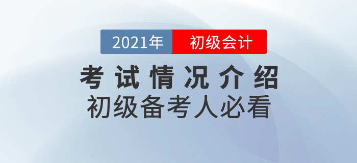 2021年初級(jí)會(huì)計(jì)考試情況介紹，備考人必看！