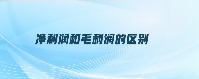 凈利潤和毛利潤的區(qū)別