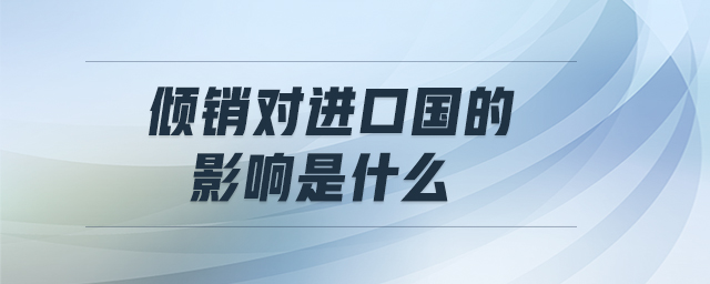 傾銷對(duì)進(jìn)口國的影響是什么