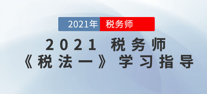 備戰(zhàn)2021年稅務(wù)師考試有方法，《稅法一》這樣學(xué)更輕松！