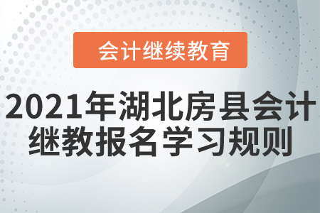 看過(guò)來(lái)！2021年湖北省房縣會(huì)計(jì)繼續(xù)教育報(bào)名學(xué)習(xí)規(guī)則！