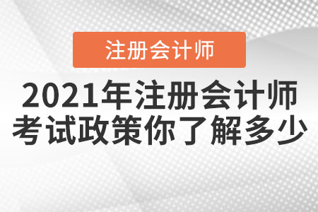 2021年注冊會(huì)計(jì)師的考試政策你了解多少？