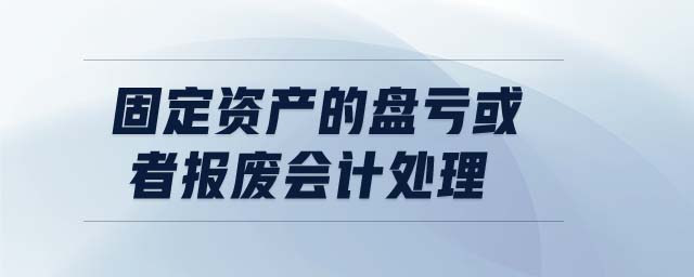 固定資產(chǎn)的盤虧或者報(bào)廢會計(jì)處理