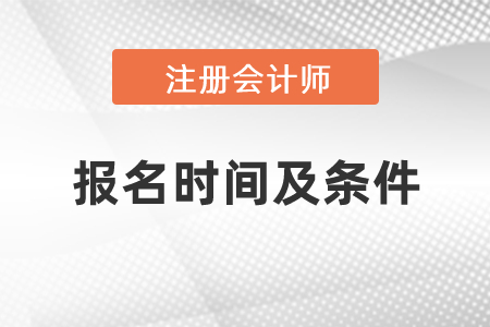 2021年度注冊會(huì)計(jì)師報(bào)名時(shí)間及條件是什么