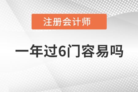 注冊(cè)會(huì)計(jì)師一年過6門容易嗎