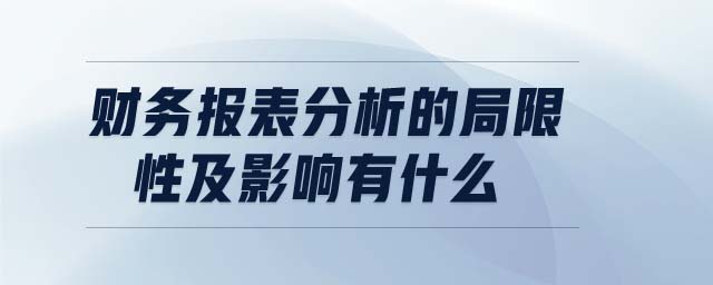 財務報表分析的局限性及影響有什么
