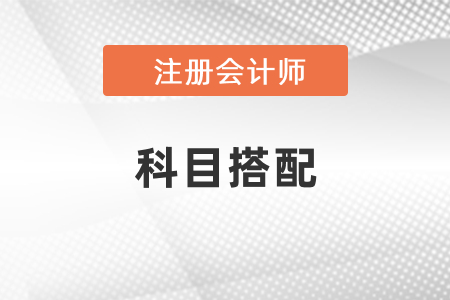 cpa考試科目有哪些？如何搭配？