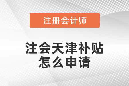 注會天津市河北區(qū)補貼怎么申請