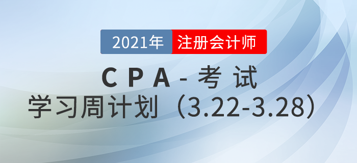 2021年注冊會計師備考學習周計劃（3.22-3.28）