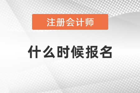 2021年注冊會計(jì)師考試什么時(shí)候報(bào)名
