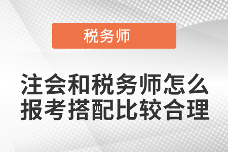 注會和稅務(wù)師怎么報(bào)考搭配比較合理