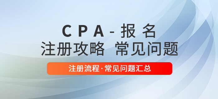 必看！注冊(cè)會(huì)計(jì)師報(bào)名系統(tǒng)注冊(cè)攻略及常見(jiàn)問(wèn)題匯總