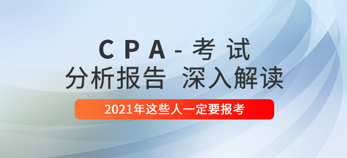 注冊(cè)會(huì)計(jì)師考試分析報(bào)告出爐！2021年這些人一定要報(bào)考！