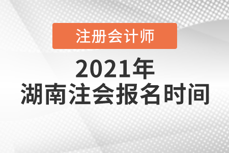 湖南省岳陽注會報名2021時間安排公布