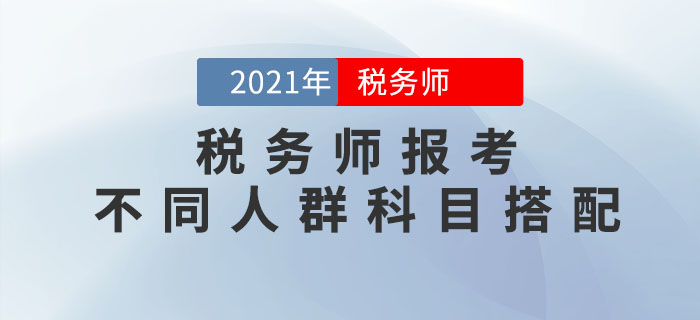 稅務(wù)師科目特點(diǎn)是什么？不同人群應(yīng)該如何進(jìn)行科目搭配？