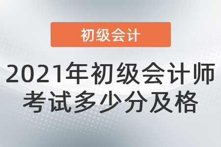 2021年初級會計(jì)師考試多少分及格