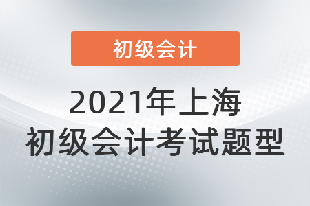 2021年上海初級(jí)會(huì)計(jì)考試題型