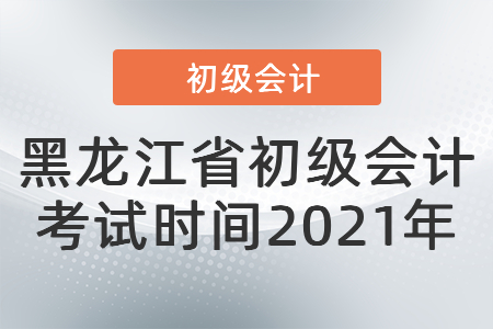 黑龍江省綏化初級(jí)會(huì)計(jì)考試時(shí)間2021年
