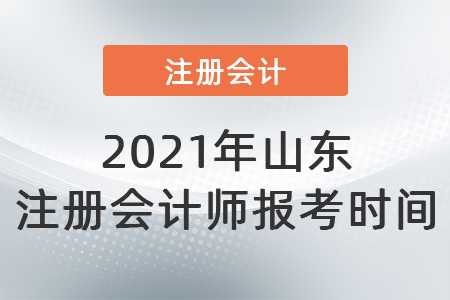 2021年山東省濟(jì)寧注冊會計師報考時間